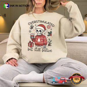 Overstimulated But Still Festive Funny Christmas Skeleton Shirt 3 InkInAction.com