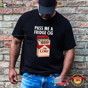 Pass Me A Fridge Cig Diet Coke Funny Shirt