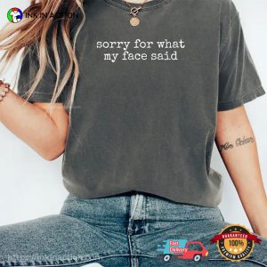 Sorry For What My Face Said Funny Comfort Colors Shirt