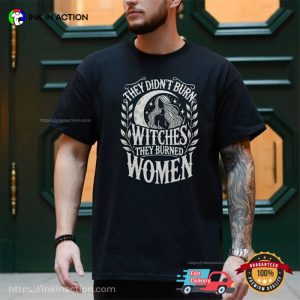 They Didn’t Burn Witches They Burned Women Feminist Shirt