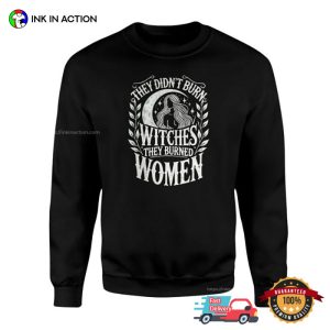 They Didn’t Burn Witches They Burned Women Feminist Shirt