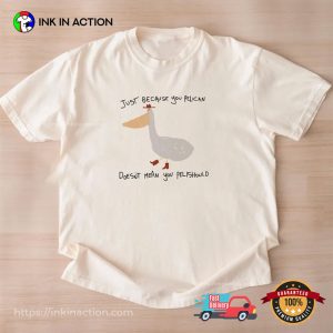 Just Because You Pelican Funny Meme Shirt
