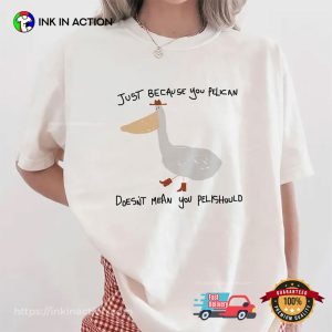 Just Because You Pelican Funny Meme Shirt