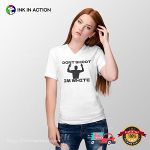 Don’t Shoot I’m White Humor Rude Tee Don’t Shoot I’m White Humor Rude Tee