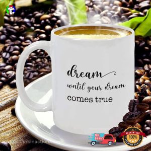 Dream Until Your Dreams Come True Mug 1 InkInAction.com InkInAction.com