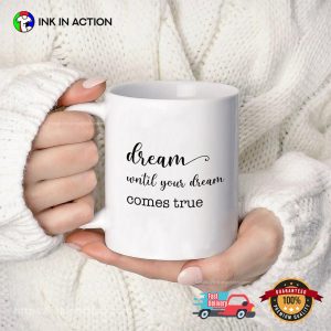 Dream Until Your Dreams Come True Mug Dream Until Your Dreams Come True Mug