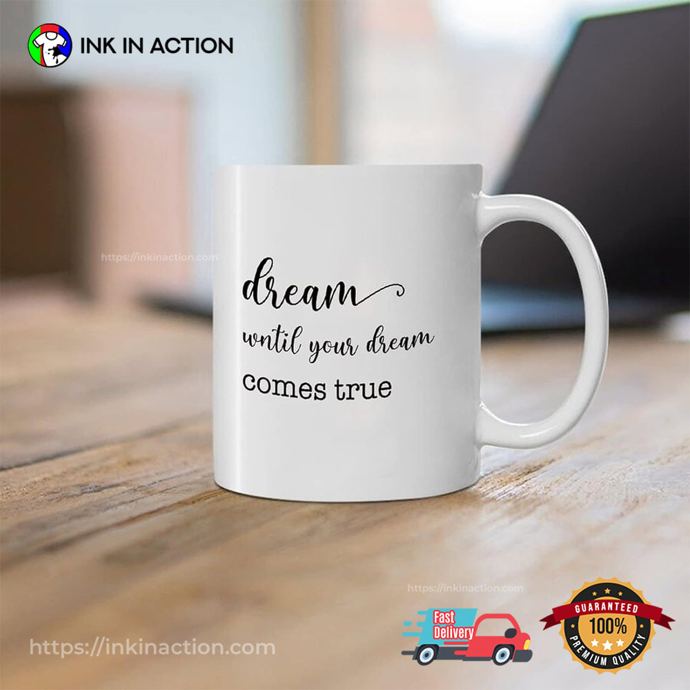 Dream Until Your Dreams Come True Mug Dream Until Your Dreams Come True Mug