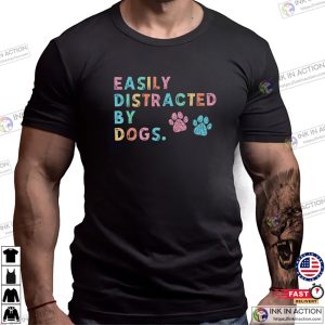 Easily Distracted By Dogs, Pet Lover Shirt