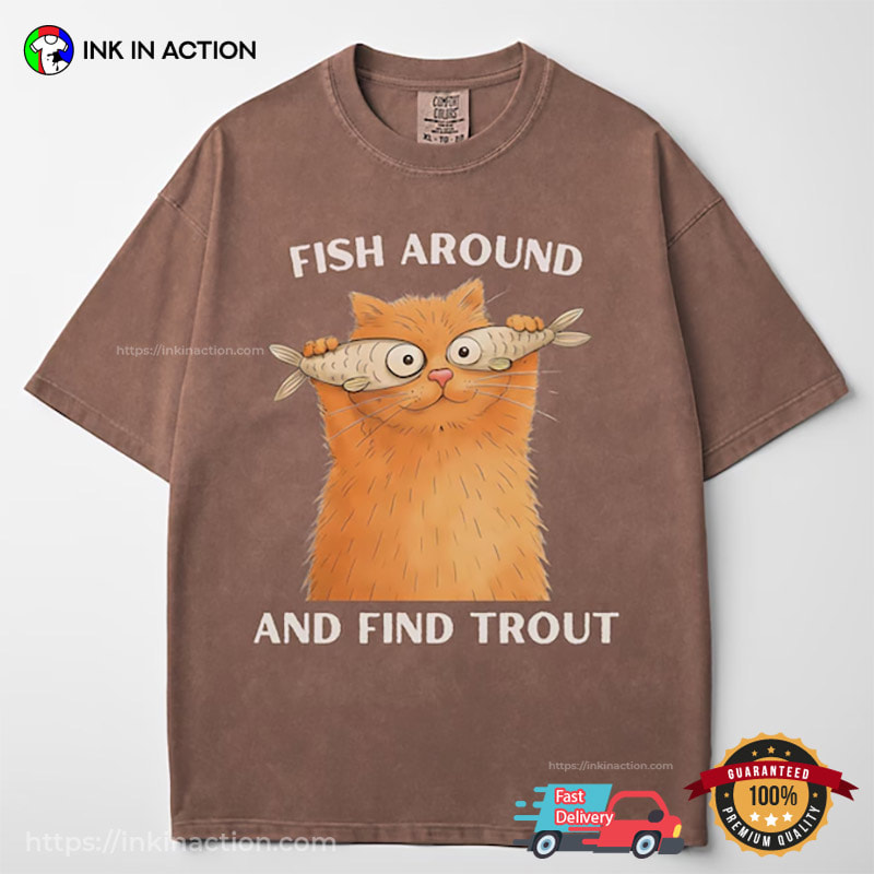 Fish Around And Find Trout Funny Silly Cat Comfort Colors Shirt Fish Around And Find Trout Funny Silly Cat Comfort Colors Shirt