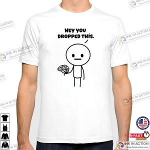 Hey You Dropped Your Brain Funny Brain Meme Tee Hey You Dropped Your Brain Funny Brain Meme Tee