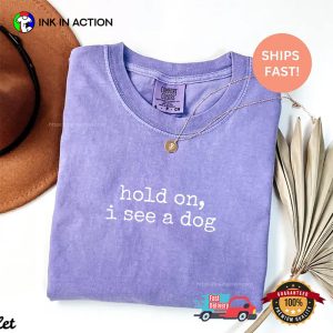 Hold On I See A Dog Dog Lover Comfort Colors Shirt 2