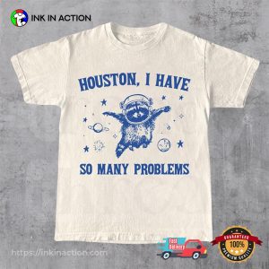 Houston I Have So Many Problems Racoon Humor Shirt 1 InkInAction.com