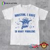 Houston I Have So Many Problems Racoon Humor Shirt