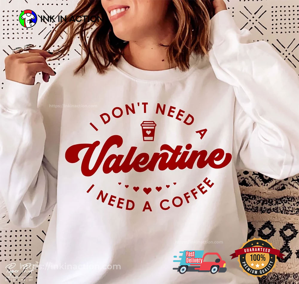 I Don't Need A Valentine Shirts For Valentines I Don't Need A Valentine Shirts For Valentines