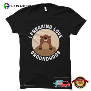 I Freaking Love Groundhogs Day T shirt 1 InkInAction.com