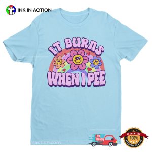 It Burns When I Pee Funny Adult Meme Shirt