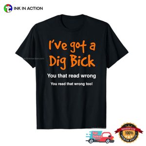 I've got a Dig Bick funny adult jokes Shirt 1 InkInAction.com