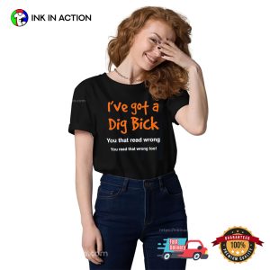 I’ve Got A Dig Bick Funny Adult Jokes Shirt I’ve Got A Dig Bick Funny Adult Jokes Shirt