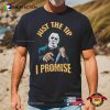 Just The Tip I Promise Funny Michael Myers Shirt