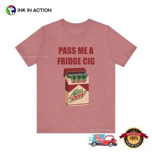 Pass Me A Fridge Cig Mtn Dew Addict Caffeine T shirt 1 InkInAction.com