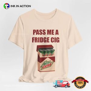 Pass Me A Fridge Cig Mtn Dew Addict Caffeine T shirt 4 InkInAction.com