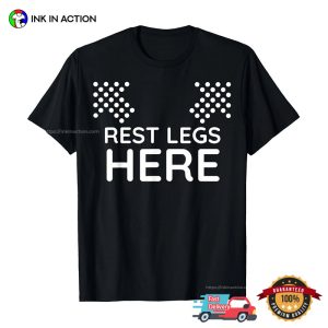 Rest Legs Here Funny Adult Humor Tee 3 InkInAction.com