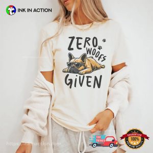 Zero Woofs Given Funny French Bulldog Shirt