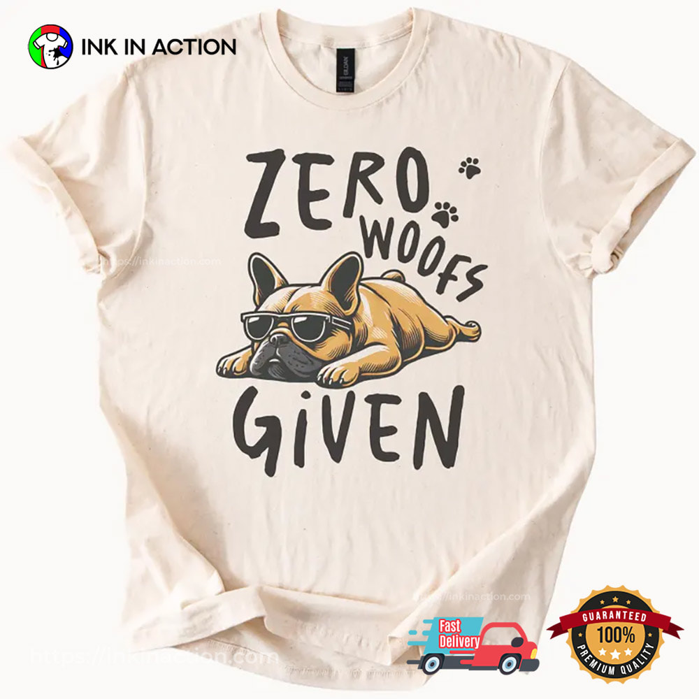 Zero Woofs Given Funny French Bulldog Shirt Zero Woofs Given Funny French Bulldog Shirt