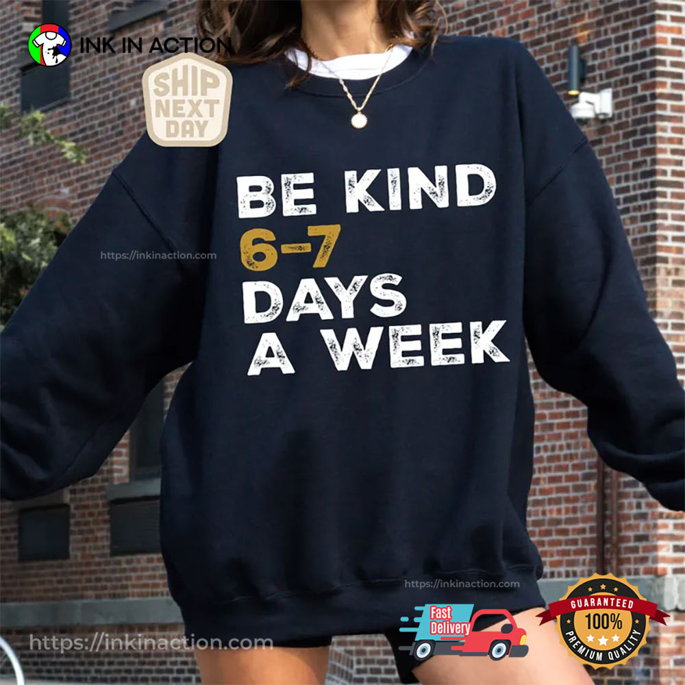 Be Kind 6 7 Funny Compliment Day Meme Shirt Be Kind 6 7 Funny Compliment Day Meme Shirt