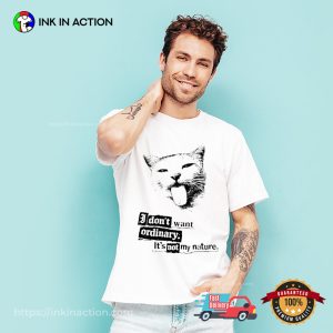 Cat I Don’t Want Ordinary It’s Not My Nature Shirt