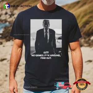 Donald Trump FAFO No Games Fck Around Find Out Shirt Donald Trump FAFO No Games Fck Around Find Out Shirt