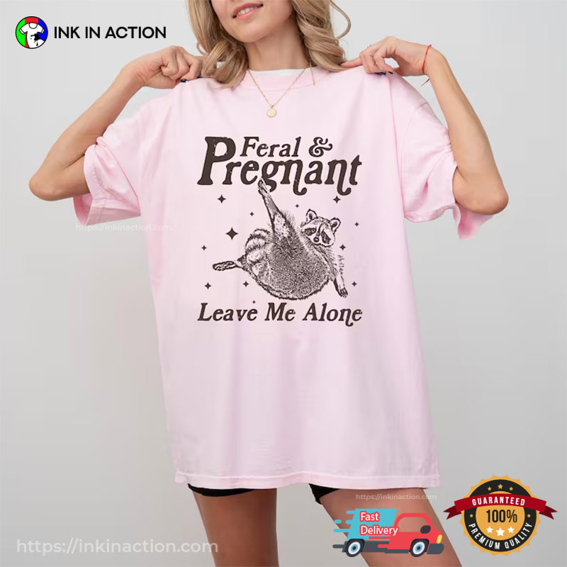 Feral And Pregnant Leave Me Alone, Pregnant Raccoon Comfort Colors T-shirt Feral And Pregnant Leave Me Alone, Pregnant Raccoon Comfort Colors T-shirt