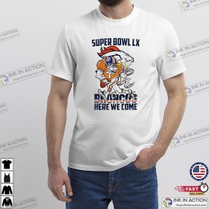 Here We Come Denver Broncos Super Bowl LX Fan Shirt Here We Come Denver Broncos Super Bowl LX Fan Shirt