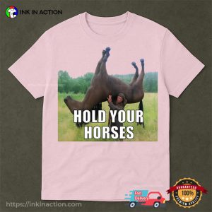 Hold Your Horses Funny meme shirt 1 InkInAction.com