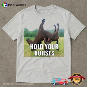 Hold Your Horses Funny meme shirt 2 InkInAction.com