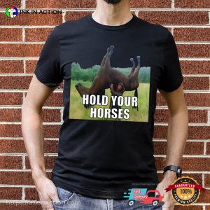 Hold Your Horses Funny Meme Shirt Hold Your Horses Funny Meme Shirt