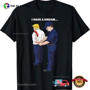 I Have A Dream Trump captured Anti Trump Shirt 3 InkInAction.com