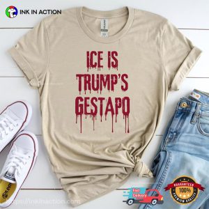 ICE Is Trump’s Gestapo Protest Statement Shirt