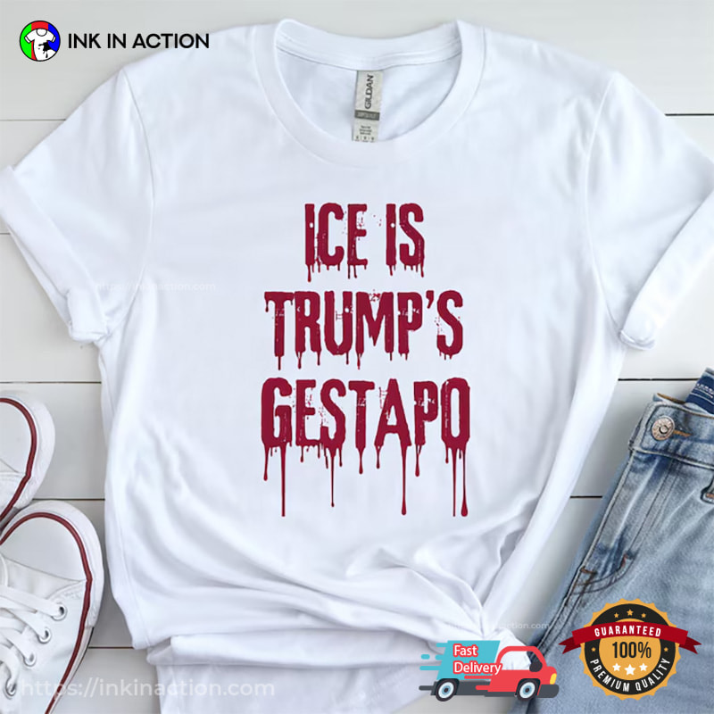 ICE Is Trump's Gestapo Protest Statement Shirt ICE Is Trump's Gestapo Protest Statement Shirt
