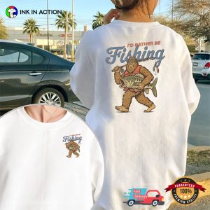 I’d Rather Be Fishing Funny Bigfoot Fishing Tee