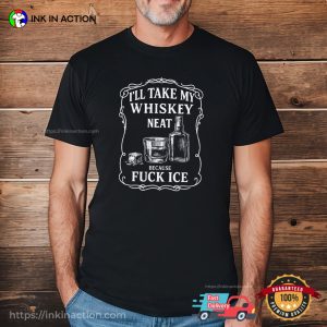 I'll Take My Whiskey Neat Because Fuck ICE Funny Protest Joke Tee 3 InkInAction.com