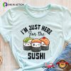 I’m Just Here For The Sushi Shirt For Japanese Food Lovers
