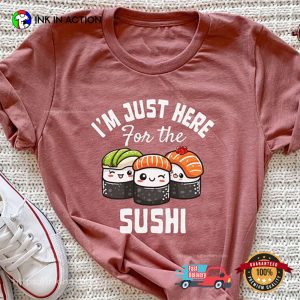 I’m Just Here For The Sushi Shirt For Japanese Food Lovers