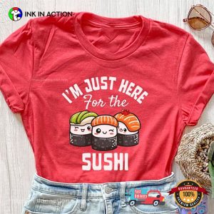 I'm Just Here For The sushi Shirt For Japanese Food Lovers 3 InkInAction.com