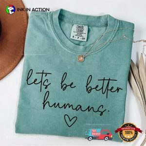 Let’s Be Better Humans Compliment Day Comfort Colors Tee Let’s Be Better Humans Compliment Day Comfort Colors Tee