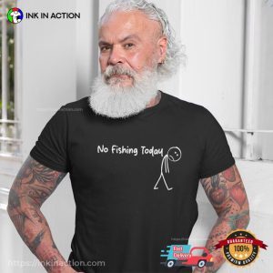 No Fishing Today, Sad Fisherman Shirt No Fishing Today, Sad Fisherman Shirt