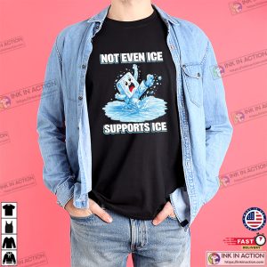 Not Even Ice Supports Ice Funny Protest Shirt
