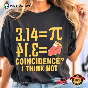 Pi Day, Pi 3.14 Pie Coincidence I Think Not T shirt 2 InkInAction.com