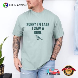 Sorry Im Late I Saw a Bird funny bird shirts 2 InkInAction.com