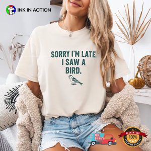 Sorry Im Late I Saw A Bird Funny Bird Shirts Sorry Im Late I Saw A Bird Funny Bird Shirts